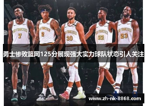 勇士惨败篮网125分展现强大实力球队状态引人关注